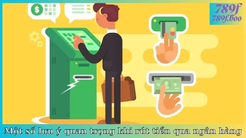 Một số lưu ý quan trọng khi rút tiền qua ngân hàng
