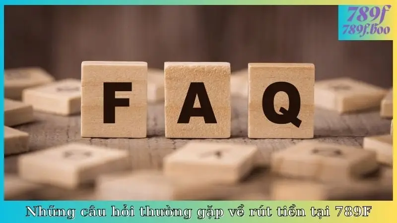 Những câu hỏi thường gặp về rút tiền tại 789F